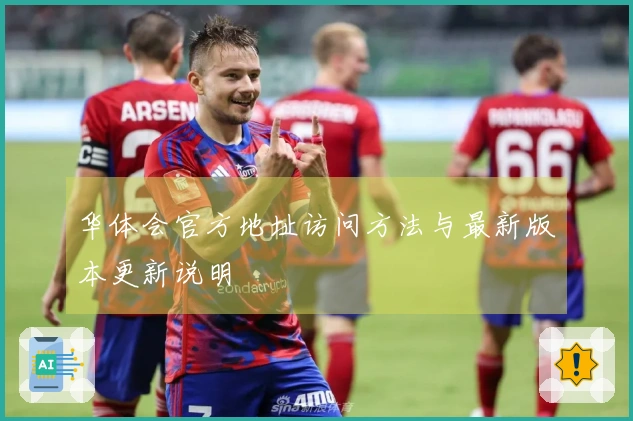 华体会官方地址访问方法与最新版本更新说明