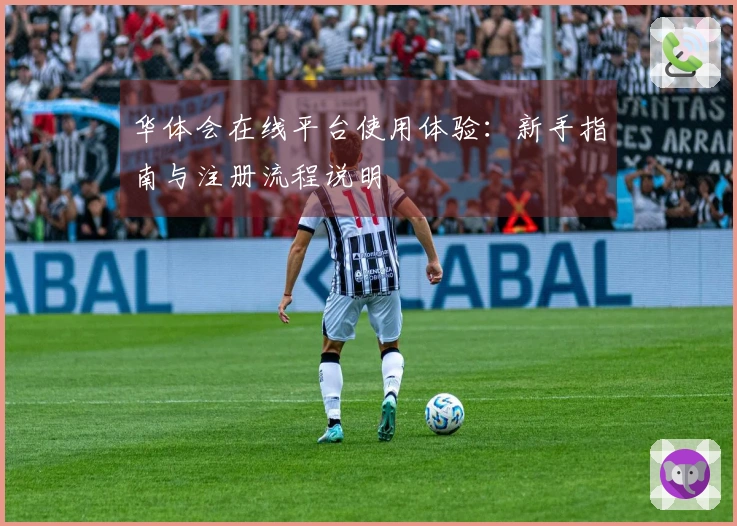 华体会在线平台使用体验：新手指南与注册流程说明