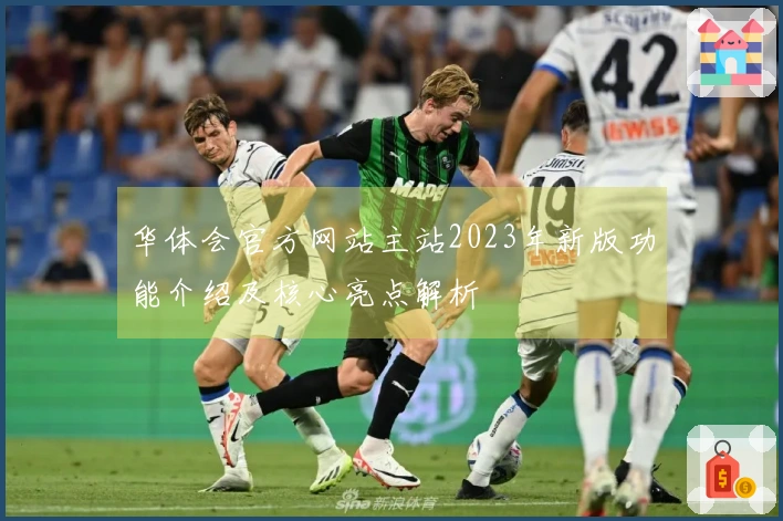 华体会官方网站主站2023年新版功能介绍及核心亮点解析